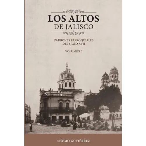 Los Altos de Jalisco: Padrones Parroquiales del Siglo XVII Volumen 2 - Paperback
