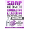 Soap and Cosmetic Packaging & Labeling Rules and Regulations Handbook: How to Implement Good Manufacturing Practices - Paperback