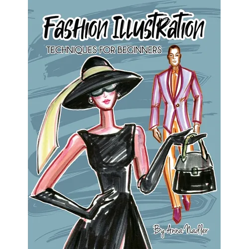 Fashion Illustration Techniques for Beginners: Learn How to Draw Clothing and Accessories with Markers. Make Your Own Unique Sketches! - Paperback