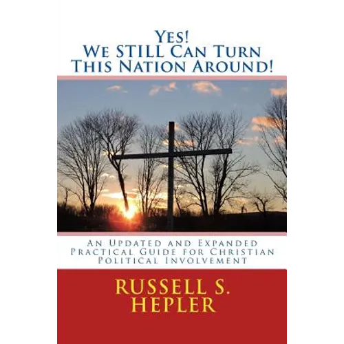 Yes! We STILL Can Turn This Nation Around!: An Updated and Expanded Practical Guide for Christian Political Involvement - Paperback