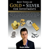 Best Types of Gold & Silver For Investments: Discover If Silver Is Better Than Gold, Are Gold Coins Better Than Gold Bars, Are Silver Bars Better Than - Paperback