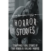 Horror Stories: The most Terrifying REAL unsolved mysterious and unexplained disappearances that are seriously scary, Chilling- Murder - Paperback