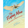 The Flying Man: Otto Lilienthal, the World's First Pilot - Hardcover