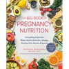 The Big Book of Pregnancy Nutrition: Everything Expectant Moms Need to Know for a Happy, Healthy Nine Months and Beyond - Paperback