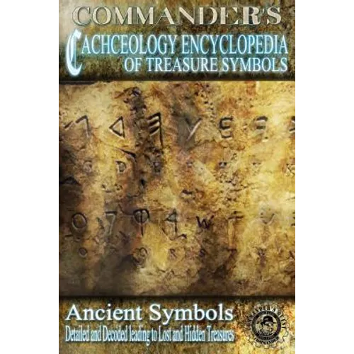 Commander's Cacheology Encyclopedia of Treasure Symbols: Ancient Symbols: Detailed and Decoded Leading to Lost Treasures - Paperback