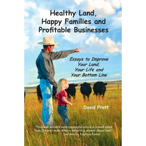 Healthy Land, Happy Families and Profitable Businesses: Essays to Improve Your Land, Your Life and Your Bottom Line - Paperback
