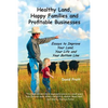 Healthy Land, Happy Families and Profitable Businesses: Essays to Improve Your Land, Your Life and Your Bottom Line - Paperback