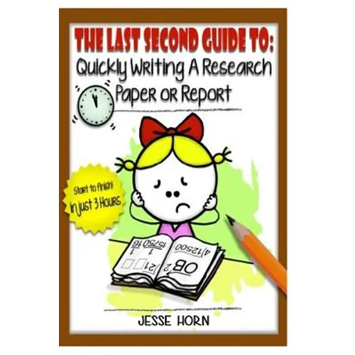 The Last Second Guide to: Quickly Writing a Research Paper or Report: Deadline beating strategies for getting a paper written at the last minute - Paperback