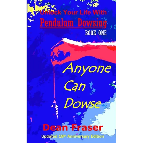 Unlock Your Life With Pendulum Dowsing - 18th Anniversary Edition: Anyone Can Dowse! - Paperback