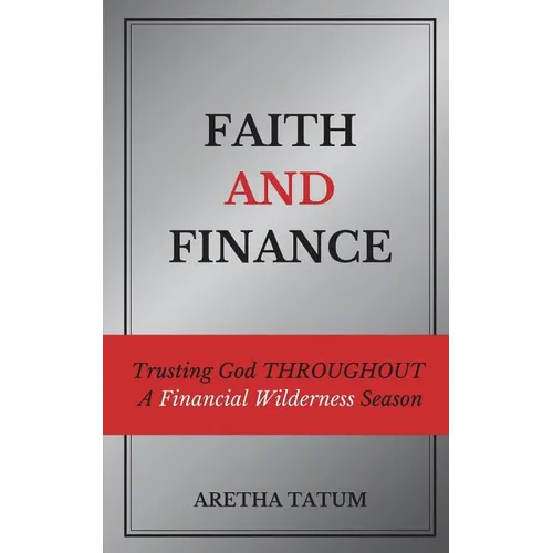 Faith and Finance: Trusting God Throughout A Financial Wilderness Season - Paperback