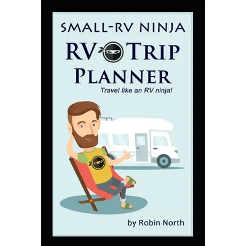 Small-RV Ninja RV Trip Planning: Travel Like An RV Ninja! - Paperback