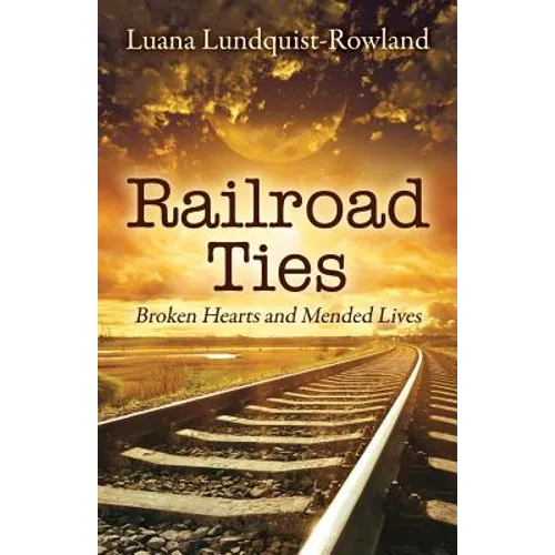 Railroad Ties: Broken Hearts and Mended Lives - Paperback