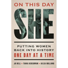 On This Day She: Putting Women Back Into History One Day at a Time - Hardcover