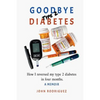 Goodbye Type 2 Diabetes: How I reversed my type 2 diabetes in four months - Paperback