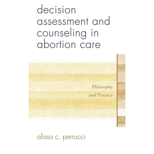 Decision Assessment and Counseling in Abortion Care: Philosophy and Practice - Hardcover