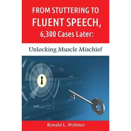 From Stuttering to Fluent Speech, 6,300 Cases Later: Unlocking Muscle Mischief - Paperback