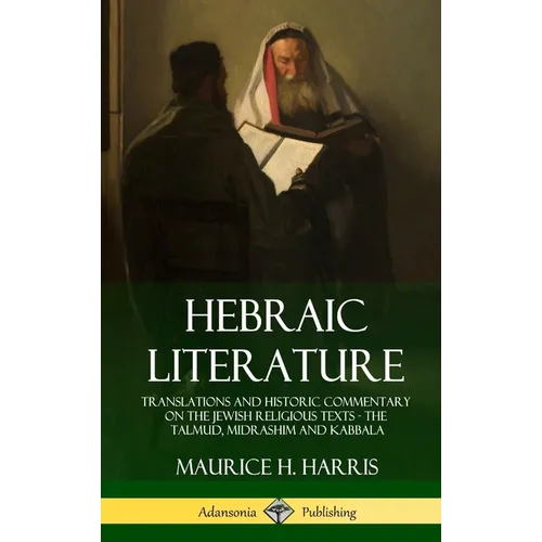 Hebraic Literature: Translations and Historic Commentary on the Jewish Religious Texts - The Talmud, Midrashim and Kabbala (Hardcover) - Hardcover