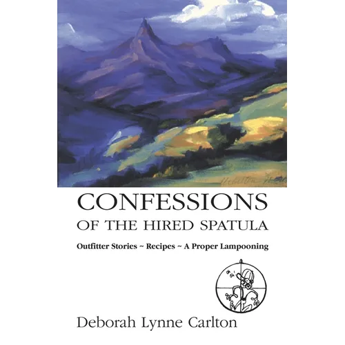 Confessions of the Hired Spatula: Outfitter Stories, Recipes, a Proper Lampooning - Paperback
