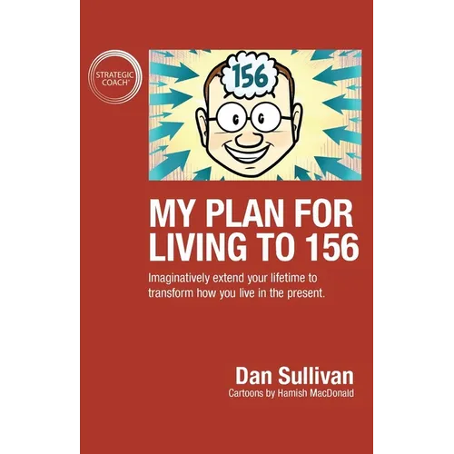 My Plan For Living To 156: Imaginatively extend your lifetime to transform how you live in the present - Paperback