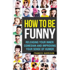 How to Be Funny: Releasing Your Inner Comedian and Developing Your Sense of Humor - Paperback
