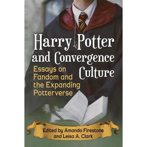 Harry Potter and Convergence Culture: Essays on Fandom and the Expanding Potterverse - Paperback