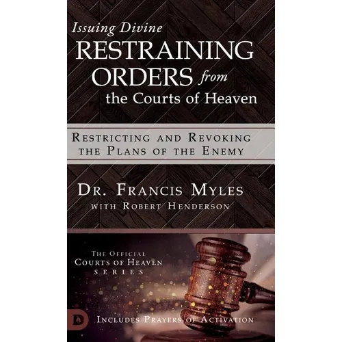 Issuing Divine Restraining Orders From the Courts of Heaven: Restricting and Revoking the Plans of the Enemy - Hardcover