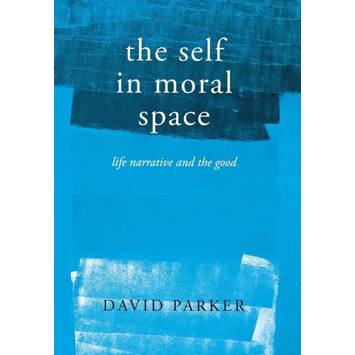 The Self in Moral Space: Life Narrative and the Good - Hardcover
