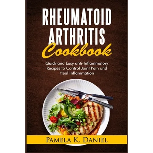 Rheumatoid Arthritis Cookbook: Quick and Easy Anti-Inflammatory Recipes to Control Joint Pain and Heal Inflammation - Paperback