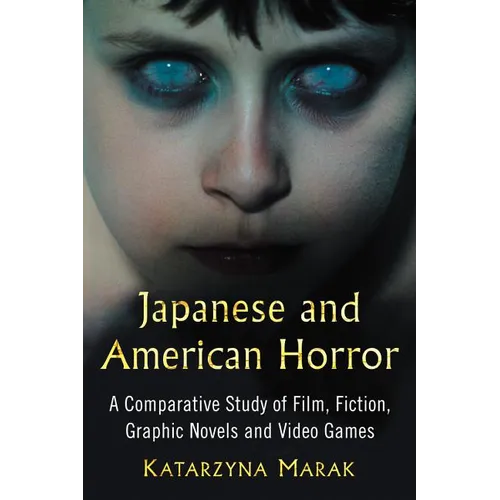 Japanese and American Horror: A Comparative Study of Film, Fiction, Graphic Novels and Video Games - Paperback