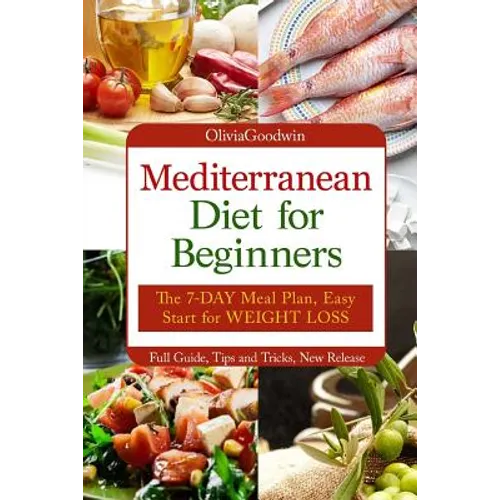 Mediterranean diet for beginners: The 7-DAY meal plan, Easy start for WEIGHT LOSS, Full guide, tips and tricks, new release, pictures - Paperback