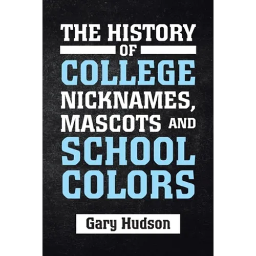 The History of College Nicknames, Mascots and School Colors - Paperback