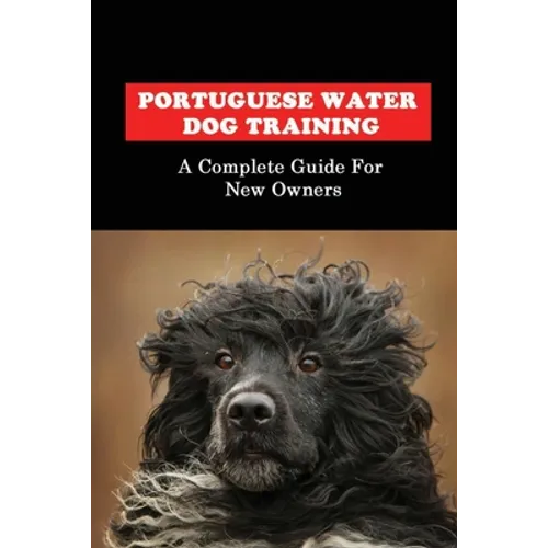 Portuguese Water Dog Training: A Complete Guide For New Owners: Portuguese Water Dog Book - Paperback