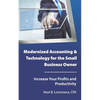 Modernized Accounting & Technology for the Small Business Owner: Increase Your Business Profits and Productivity - Paperback