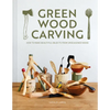 Green Wood Carving: How to Make Beautiful Objects from Unseasoned Wood - Hardcover