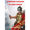 Becoming a Soldier of Jesus Christ - Paperback