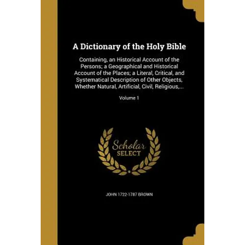 A Dictionary of the Holy Bible: Containing, an Historical Account of the Persons; a Geographical and Historical Account of the Places; a Literal, Crit - Paperback
