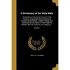 A Dictionary of the Holy Bible: Containing, an Historical Account of the Persons; a Geographical and Historical Account of the Places; a Literal, Crit - Paperback