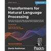 Transformers for Natural Language Processing - Second Edition: Build, train, and fine-tune deep neural network architectures for NLP with Python, Hugg - Paperback
