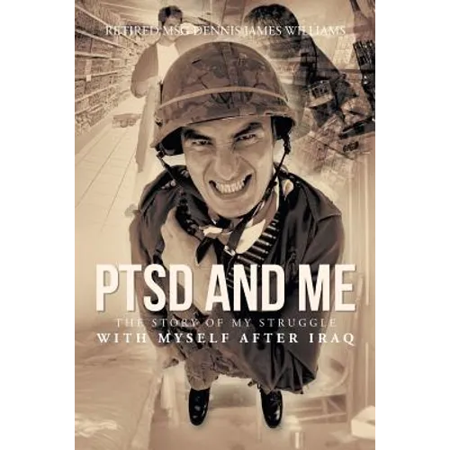 Ptsd and Me: The Story of My Struggle with Myself After Iraq - Paperback