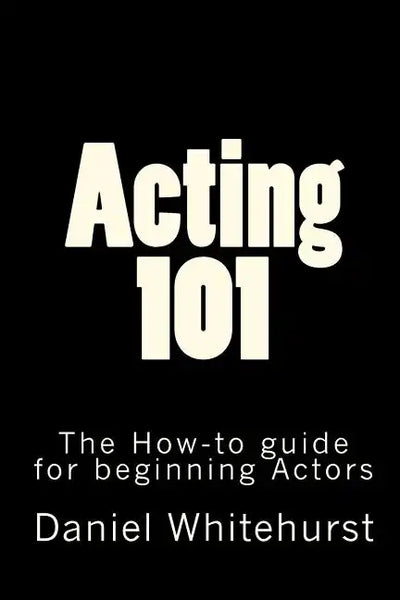 Acting 101: The How-to guide for beginning Actors - Paperback