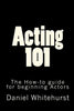 Acting 101: The How-to guide for beginning Actors - Paperback