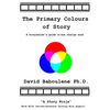 The Primary Colours of Story: A storyteller's guide to how stories work - Paperback