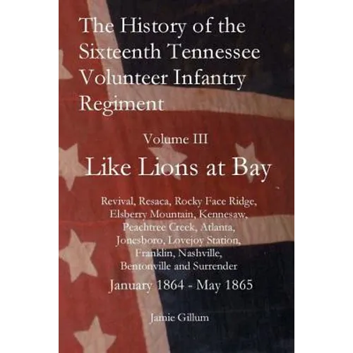 The History of the Sixteenth Tennessee Volunteer Infantry Regiment: Like Lions at Bay - Paperback