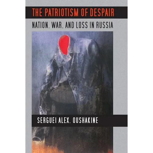 The Patriotism of Despair: Nation, War, and Loss in Russia - Paperback