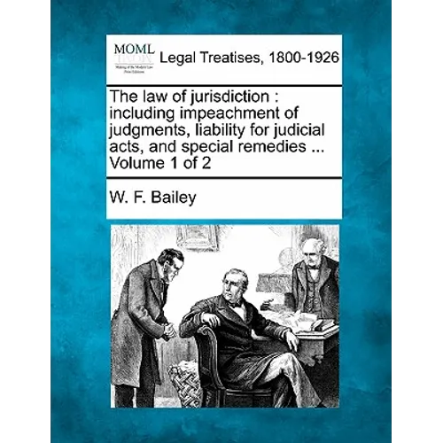 The law of jurisdiction: including impeachment of judgments, liability for judicial acts, and special remedies ... Volume 1 of 2 - Paperback