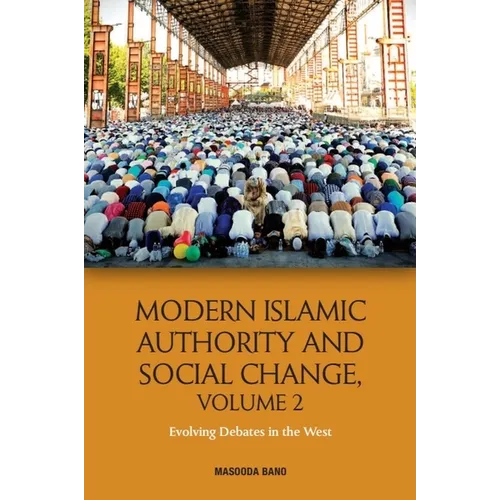 Modern Islamic Authority and Social Change, Volume 2: Evolving Debates in the West - Paperback