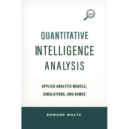 Quantitative Intelligence Analysis: Applied Analytic Models, Simulations, and Games - Paperback
