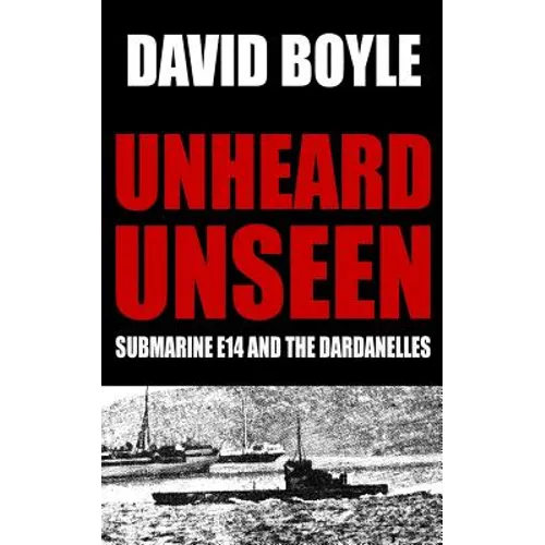 Unheard, Unseen: Submarine E14 and the Dardanelles - Paperback