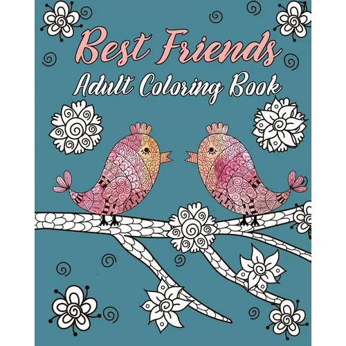 Best Friends Adult Coloring Book: Animals, Nature Patterns and Mandalas to Color with Touching and Humorous Quotes about Best Friends - Paperback