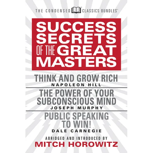 Success Secrets of the Great Masters (Condensed Classics): Think and Grow Rich, the Power of Your Subconscious Mind and Public Speaking to Win! - Paperback